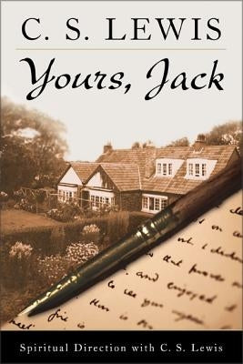 Yours, Jack: Spiritual Direction from C.S. Lewis by Lewis, C. S.