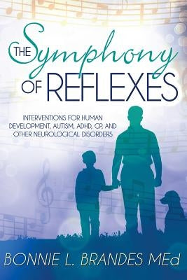 The Symphony of Reflexes: Interventions for Human Development, Autism, ADHD, CP, and Other Neurological Disorders by Brandes M. Ed, Bonnie