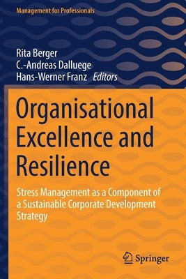 Organisational Excellence and Resilience: Stress Management as a Component of a Sustainable Corporate Development Strategy by Berger, Rita