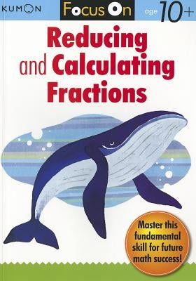 Focus on Reducing and Calculating Fractions by Kumon Publishing