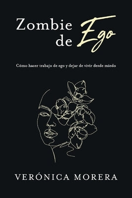 Zombie de Ego: Cómo Hacer Trabajo de Ego Y Dejar de Vivir Desde Miedo by Morera, Veronica