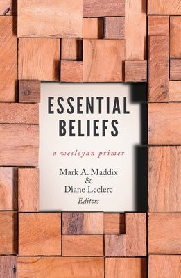 Essential Beliefs: A Wesleyan Primer by Maddix, Mark a.