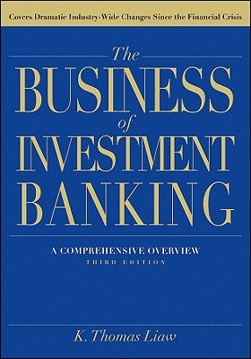The Business of Investment Banking: A Comprehensive Overview, Third Edition by Liaw, K. Thomas