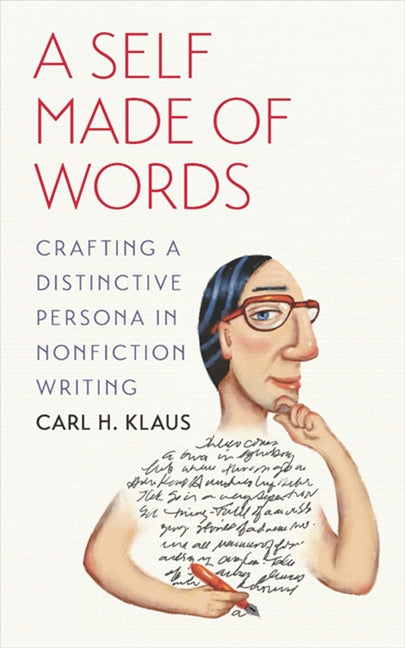 A Self Made of Words: Crafting a Distinctive Persona in Nonfiction Writing by Klaus, Carl H.