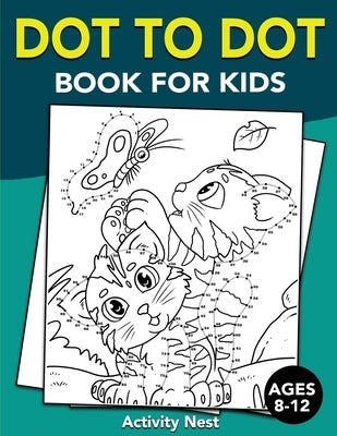 Dot To Dot Book For Kids Ages 8-12: Challenging and Fun Dot to Dot Puzzles for Kids, Toddlers, Boys and Girls Ages 8-10, 10-12 by Nest, Activity