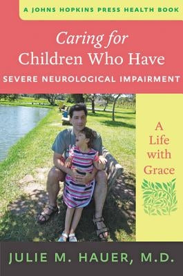 Caring for Children Who Have Severe Neurological Impairment: A Life with Grace by Hauer, Julie M.