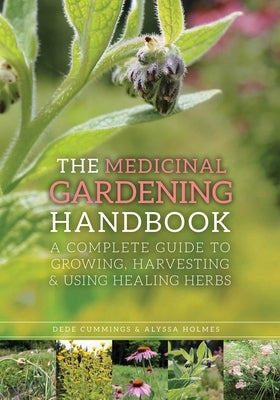 The Medicinal Gardening Handbook: A Complete Guide to Growing, Harvesting, and Using Healing Herbs by Cummings, Dede