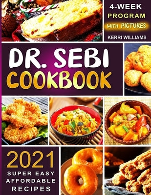 Dr. Sebi Diet Cookbook 2021: The 4-Week Program to Kickstart Your Transformation Super Easy and Affordable Recipes for Life-long Health With Pictur by Williams, Kerri M.