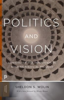 Politics and Vision: Continuity and Innovation in Western Political Thought - Expanded Edition by Wolin, Sheldon S.