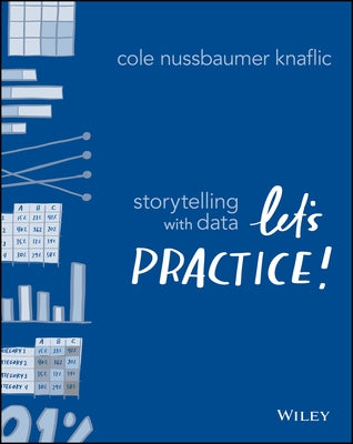 Storytelling with Data: Let's Practice! by Nussbaumer Knaflic, Cole