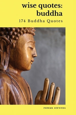 Wise Quotes - Buddha (174 Buddha Quotes): Eastern Philosophy Quote Collections Karma Reincarnation by Stevens, Rowan