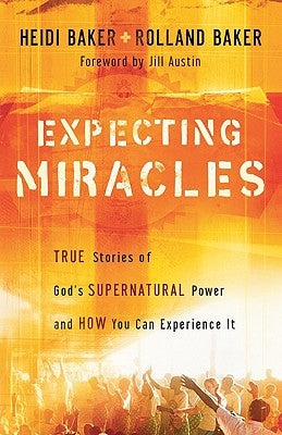 Expecting Miracles: True Stories of God's Supernatural Power and How You Can Experience It by Baker, Heidi
