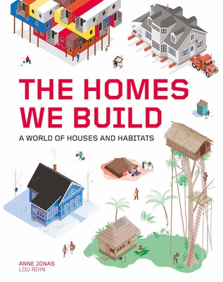 The Homes We Build: A World of Houses and Habitats by Jonas, Anne