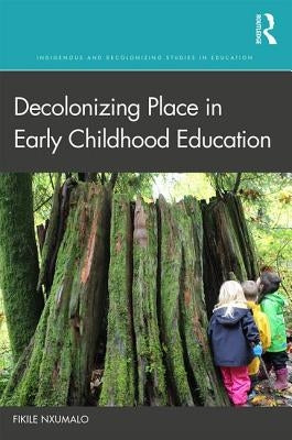 Decolonizing Place in Early Childhood Education by Nxumalo, Fikile