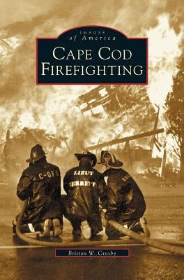 Cape Cod Firefighting by Crosby, Britton W.