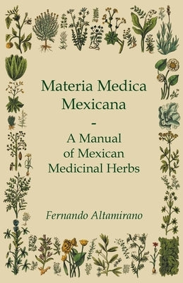 Materia Medica Mexicana - A Manual of Mexican Medicinal Herbs by Altamirano, Fernando