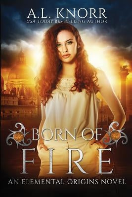 Born of Fire: An Elemental Origins Novel by Knorr, Al
