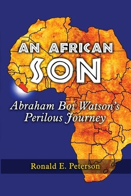 An African Son: Abraham Boi Watson's Perilous Journey by Peterson, Ronald E.