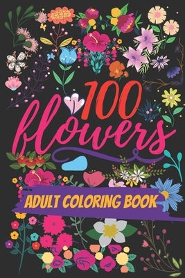 100 Flowers: An adult coloring book: with many bouquets, Swirls, Decorations, And too many designs Paperback by Word, Lovely