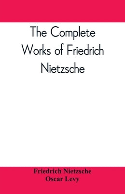 The complete works of Friedrich Nietzsche by Nietzsche, Friedrich Wilhelm