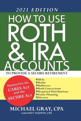 How to Use Roth & IRA Accounts to Provide a Secure Retirement: 2021 Edition by Nguyen Cpa, Thi T.