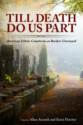 Till Death Do Us Part: American Ethnic Cemeteries as Borders Uncrossed by Amanik, Allan