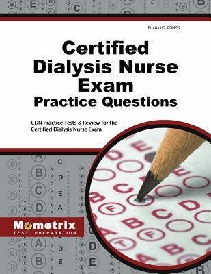 Certified Dialysis Nurse Exam Practice Questions: Cdn Practice Tests & Review for the Certified Dialysis Nurse Exam by Cdn Exam Secrets Test Prep Team