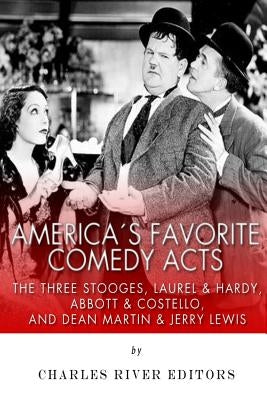 America's Favorite Comedy Acts: The Three Stooges, Laurel & Hardy, Abbott & Costello, and Dean Martin & Jerry Lewis by Charles River Editors