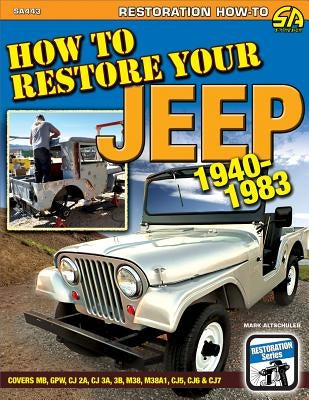 How to Restore Your Jeep 1940-1983: Covers Mb, Gpw, Cj 2a, Cj 3a, 3b, M38, M38a1, Cj5, Cj6 & Cj7 by Altschuler, Mark