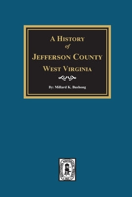A History of Jefferson County, West Virginia by Bushong, Millard K.