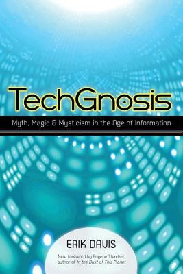 Techgnosis: Myth, Magic, and Mysticism in the Age of Information by Davis, Erik