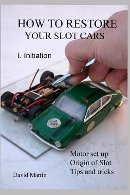 How to Restore Your Slot Cars. I. Initiation. by Martin, David