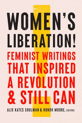 Women's Liberation!: Feminist Writings That Inspired a Revolution & Still Can by Shulman, Alix Kates