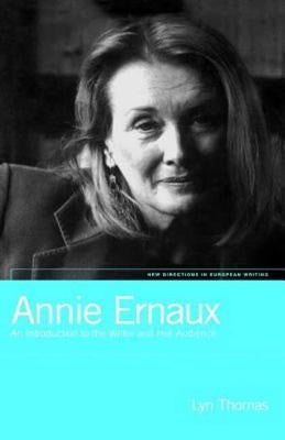 Annie Ernaux: An Introduction to the Writer and Her Audience by Thomas, Lyn