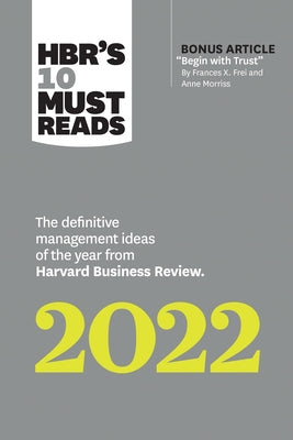 Hbr's 10 Must Reads 2022: The Definitive Management Ideas of the Year from Harvard Business Review (with Bonus Article "begin with Trust" by Frances X by Review, Harvard Business