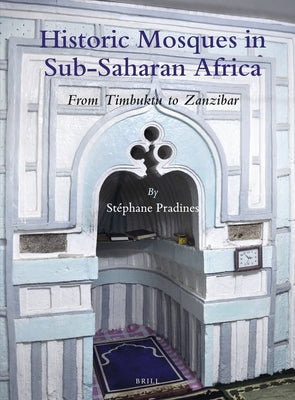 Historic Mosques in Sub-Saharan Africa: From Timbuktu to Zanzibar by Pradines, St&#233;phane