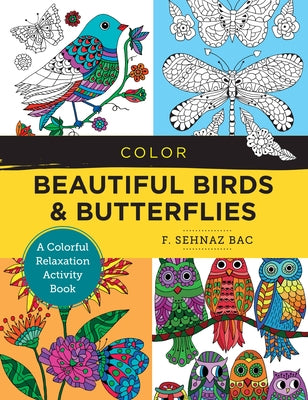 Color Beautiful Birds and Butterflies: A Colorful Relaxation Activity Book by Bac, F. Sehnaz