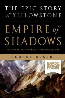 Empire of Shadows: The Epic Story of Yellowstone by Black, George