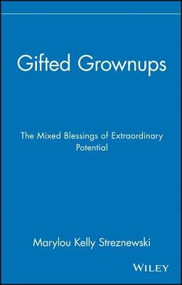 Gifted Grownups: The Mixed Blessings of Extraordinary Potential by Streznewski, Marylou Kelly