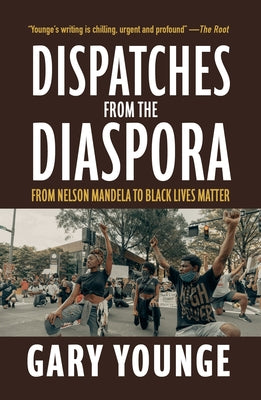 Dispatches from the Diaspora: From Nelson Mandela to Black Lives Matter by Younge, Gary