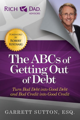 The ABCs of Getting Out of Debt: Turn Bad Debt Into Good Debt and Bad Credit Into Good Credit by Sutton, Garrett
