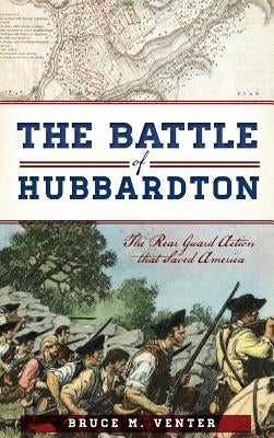 The Battle of Hubbardton: The Rear Guard Action That Saved America by Venter, Bruce M.