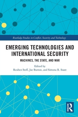 Emerging Technologies and International Security: Machines, the State, and War by Steff, Reuben