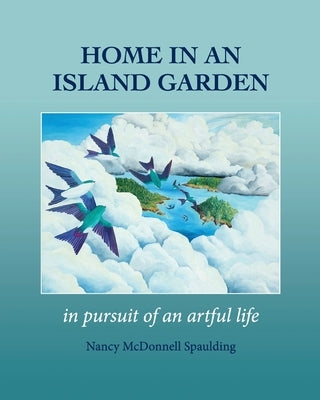 Home in an Island Garden: In Pursuit of an Artful Life by Spaulding, Nancy