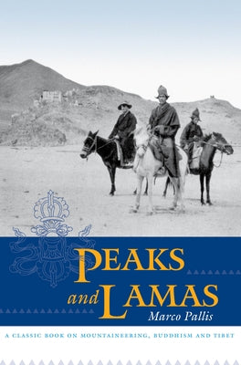 Peaks and Lamas: A Classic Book on Mountaineering, Buddhism and Tibet by Pallis, Marco