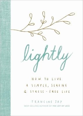 Lightly: How to Live a Simple, Serene, and Stress-Free Life by Jay, Francine