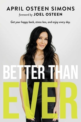 Better Than Ever: Get Your Happy Back, Stress Less, and Enjoy Every Day by Osteen Simons, April