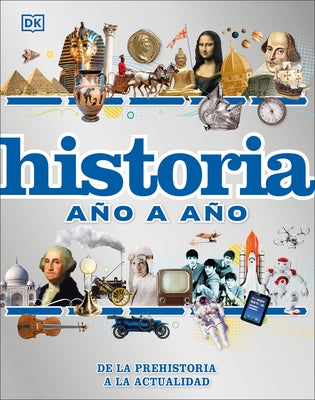 Historia Ano a Ano: de la Prehistoria a la Actualidad by DK