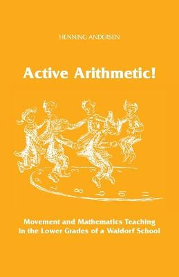 Active Arithmetic!: Movement and Mathematics Teaching in the Lower Grades of a Waldorf School by Duncanson, Archie