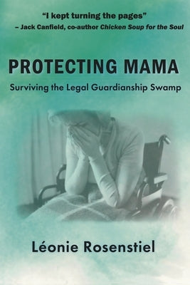 Protecting Mama: Surviving the Legal Guardianship Swamp by Rosenstiel, L&#233;onie